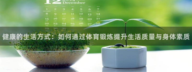 3377体育：健康的生活方式：如何通过体育锻炼提升生活质量与身体素质